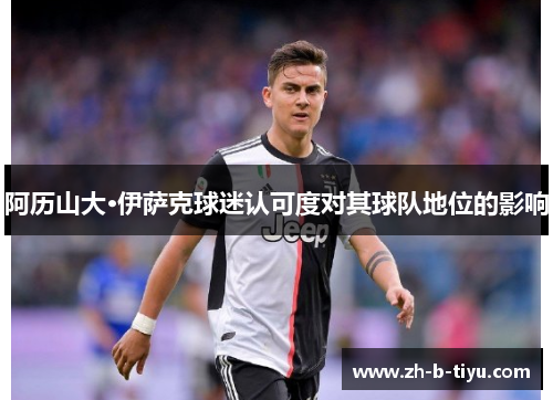 阿历山大·伊萨克球迷认可度对其球队地位的影响
