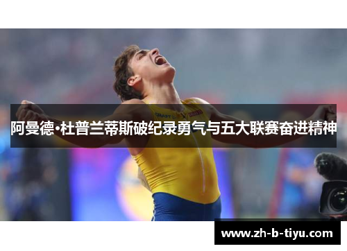 阿曼德·杜普兰蒂斯破纪录勇气与五大联赛奋进精神