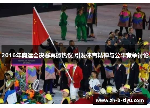 2016年奥运会决赛再掀热议 引发体育精神与公平竞争讨论